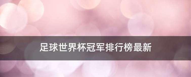 世界杯历史冠军排名榜（重返巅峰的意大利，巴西的王者传承与德国的统治力量）