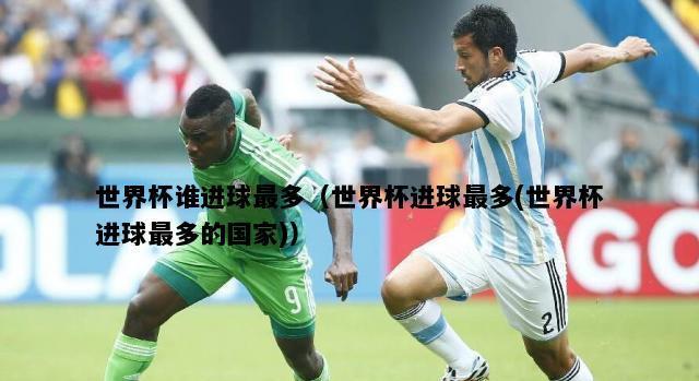 进球之王——单次世界杯进球最多的国家（探寻记录之谜，世界杯神射手的故事）